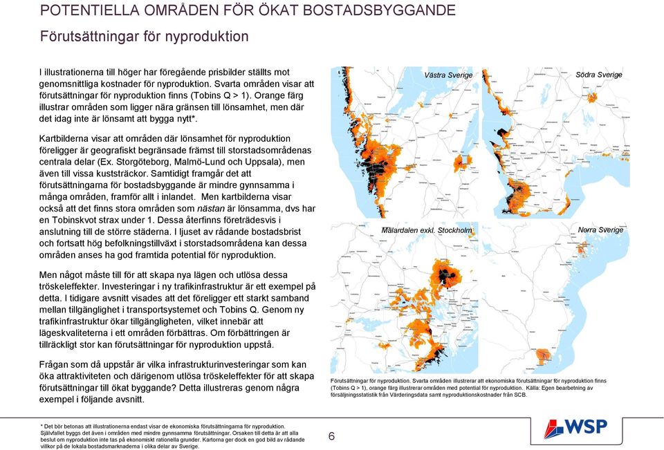 Kartbilderna visar att områden där lönsamhet för nyproduktion föreligger är geografiskt begränsade främst till storstadsområdenas centrala delar (Ex.