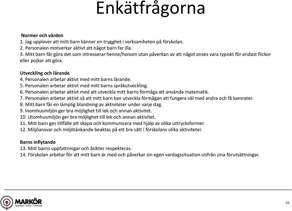 Personalen arbetar aktivt med mitt barns lärande.. Personalen arbetar aktivt med mitt barns språkutveckling. 6. Personalen arbetar aktivt med att utveckla mitt barns förmåga att använda matematik.