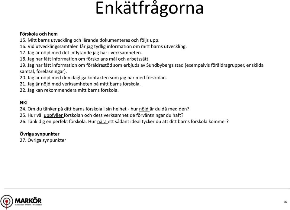 2. Jag är nöjd med den dagliga kontakten som jag har med förskolan. 21. Jag är nöjd med verksamheten på mitt barns förskola. 22. Jag kan rekommendera mitt barns förskola. NKI 24.