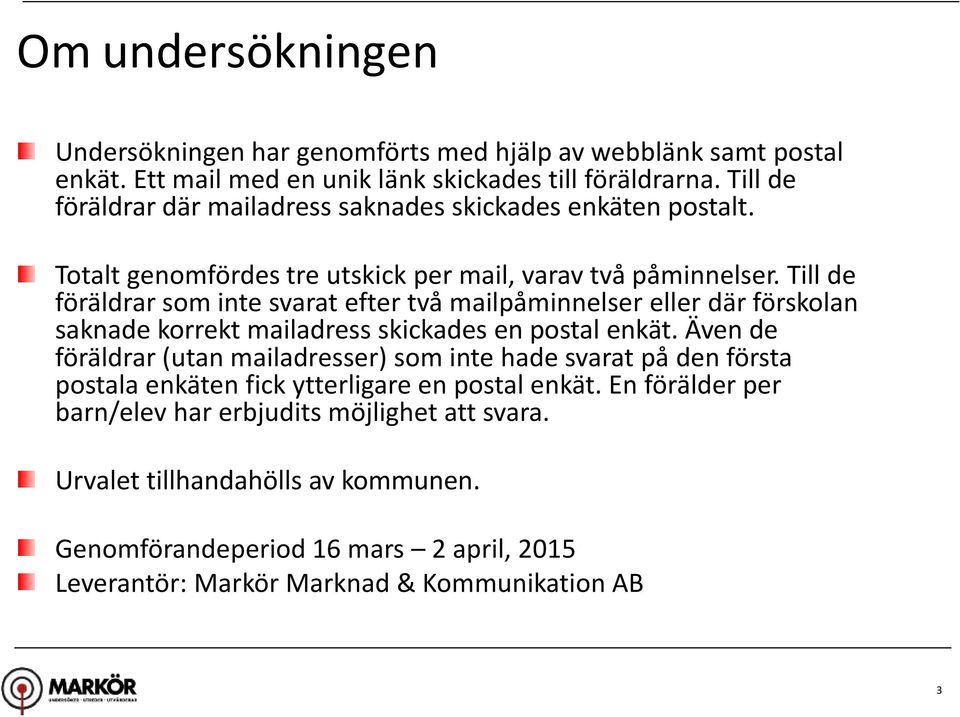 Till de föräldrar som inte svarat efter två mailpåminnelser eller där förskolan saknade korrekt mailadress skickades en postal enkät.