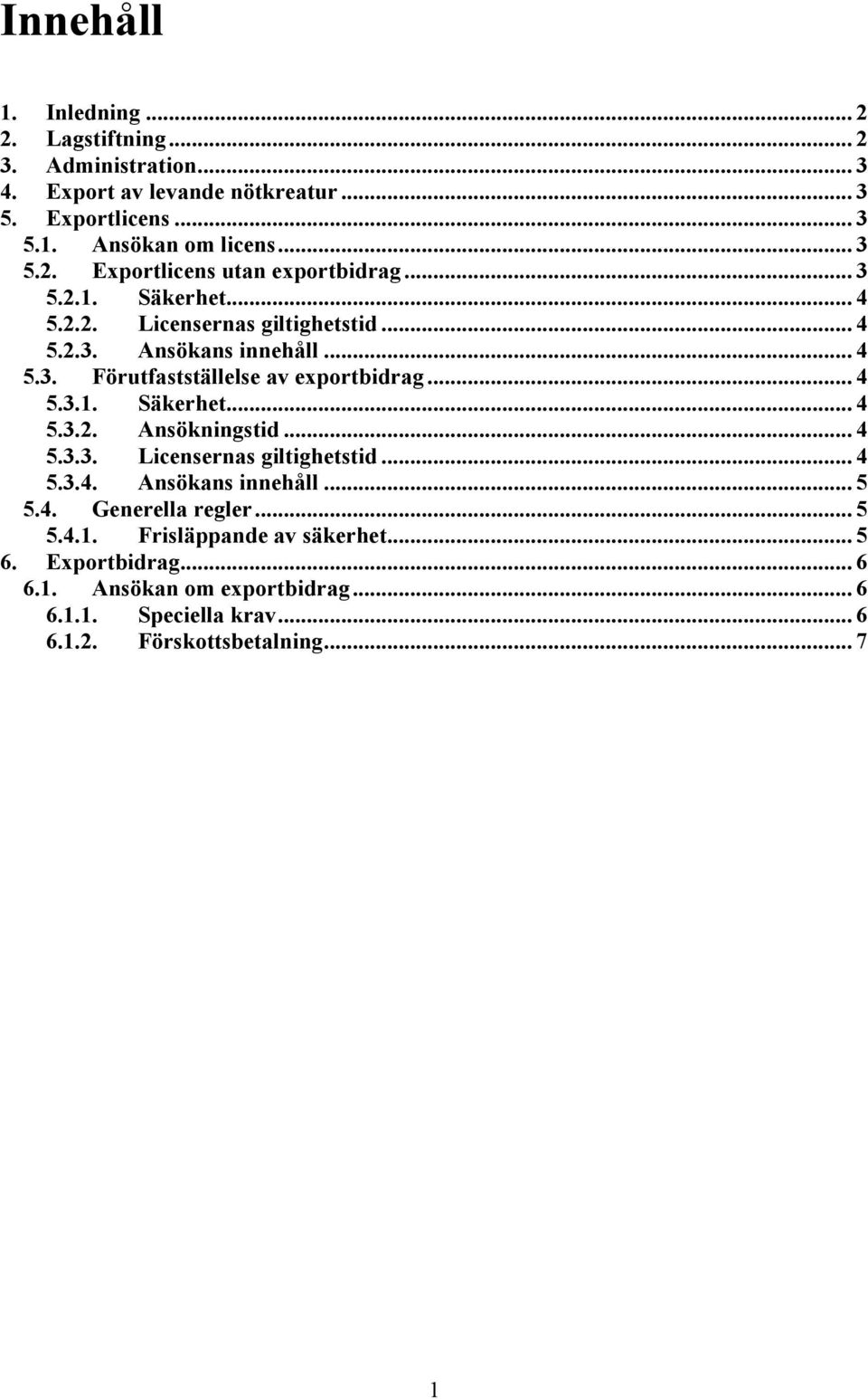 .. 4 5.3.3. Licensernas giltighetstid... 4 5.3.4. Ansökans innehåll... 5 5.4. Generella regler... 5 5.4.1. Frisläppande av säkerhet... 5 6. Exportbidrag.