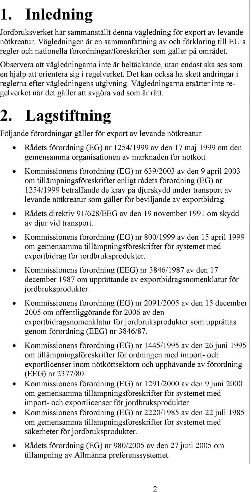 Observera att vägledningarna inte är heltäckande, utan endast ska ses som en hjälp att orientera sig i regelverket. Det kan också ha skett ändringar i reglerna efter vägledningens utgivning.