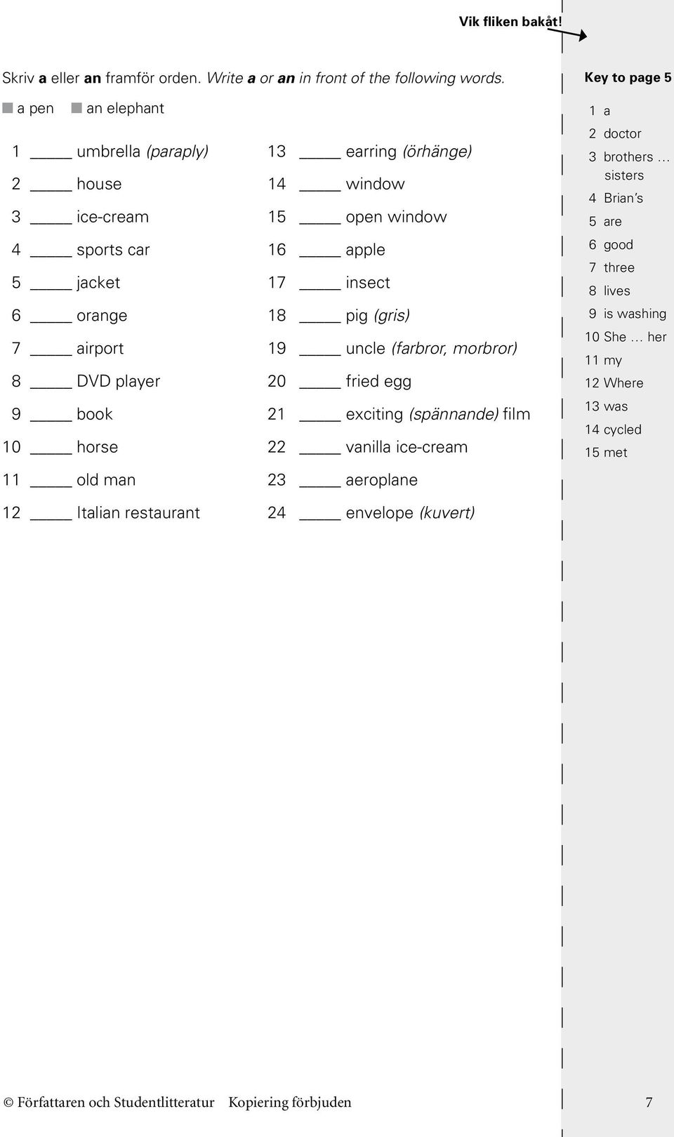 orange 18 pig (gris) 7 airport 19 uncle (farbror, morbror) 8 DVD player 20 fried egg 9 book 21 exciting (spännande) film 10 horse 22 vanilla ice-cream