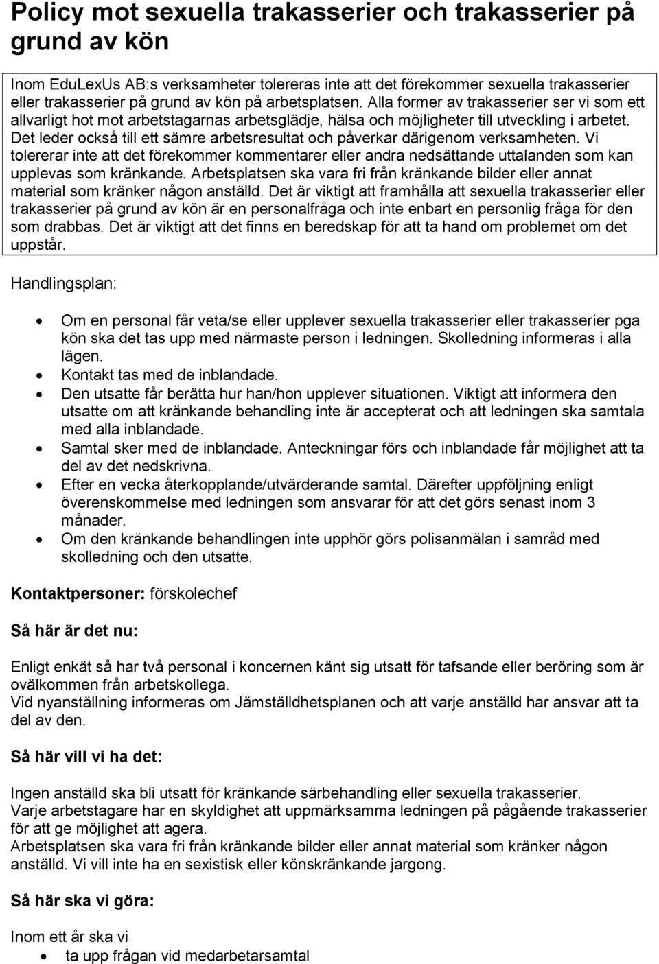 Det leder också till ett sämre arbetsresultat och påverkar därigenom verksamheten. Vi tolererar inte att det förekommer kommentarer eller andra nedsättande uttalanden som kan upplevas som kränkande.