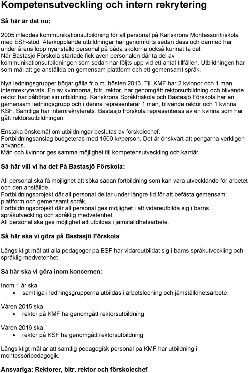 När Bastasjö Förskola startade fick även personalen där ta del av kommunikationsutbildningen som sedan har följts upp vid ett antal tillfällen.