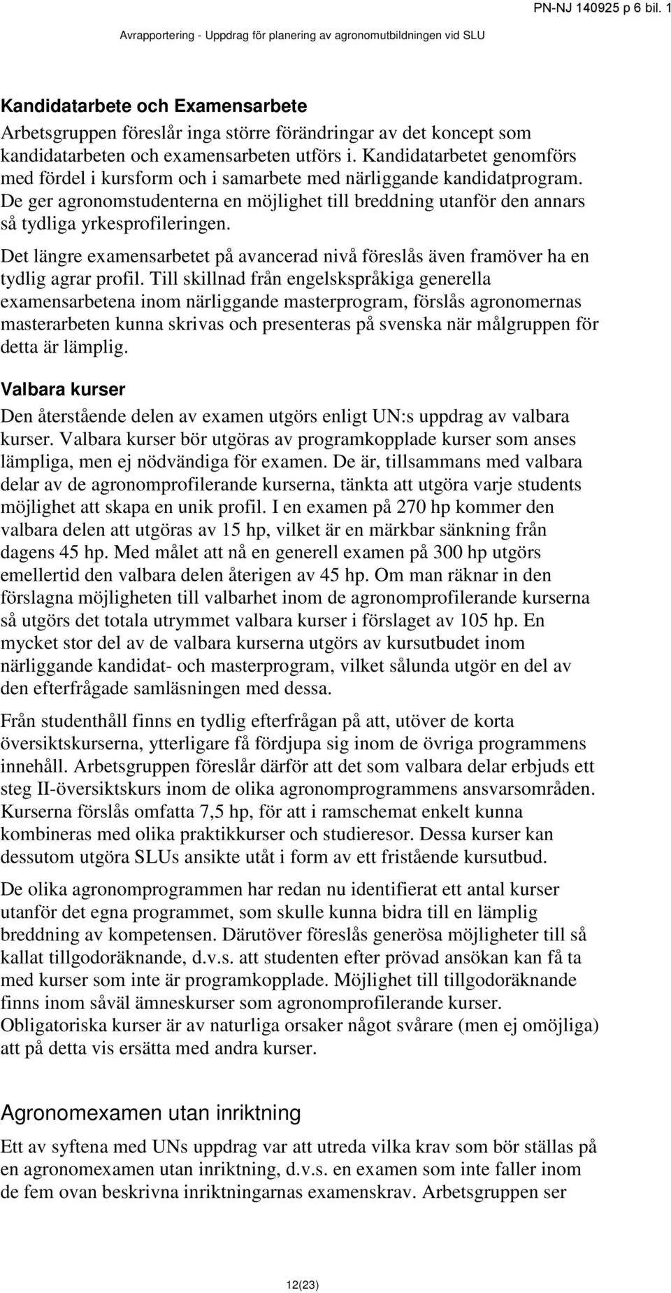 Det längre examensarbetet på avancerad nivå föreslås även framöver ha en tydlig agrar profil.