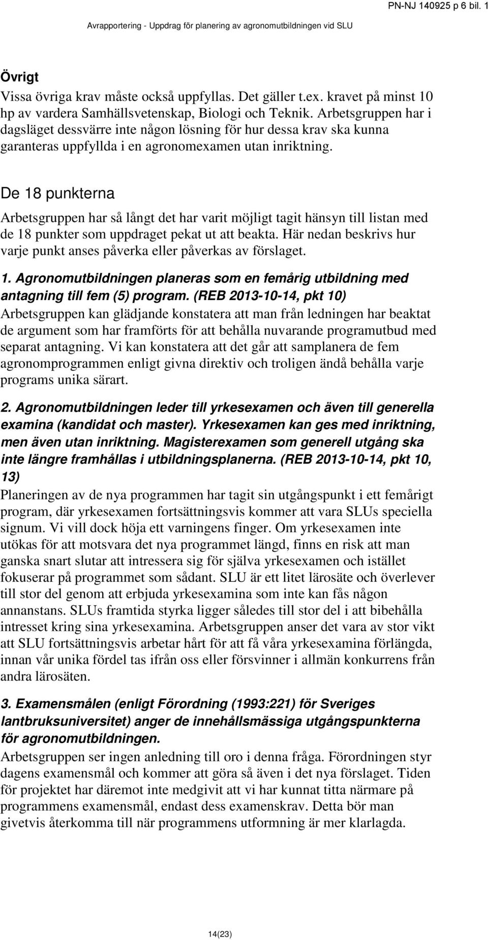 De 18 punkterna Arbetsgruppen har så långt det har varit möjligt tagit hänsyn till listan med de 18 punkter som uppdraget pekat ut att beakta.