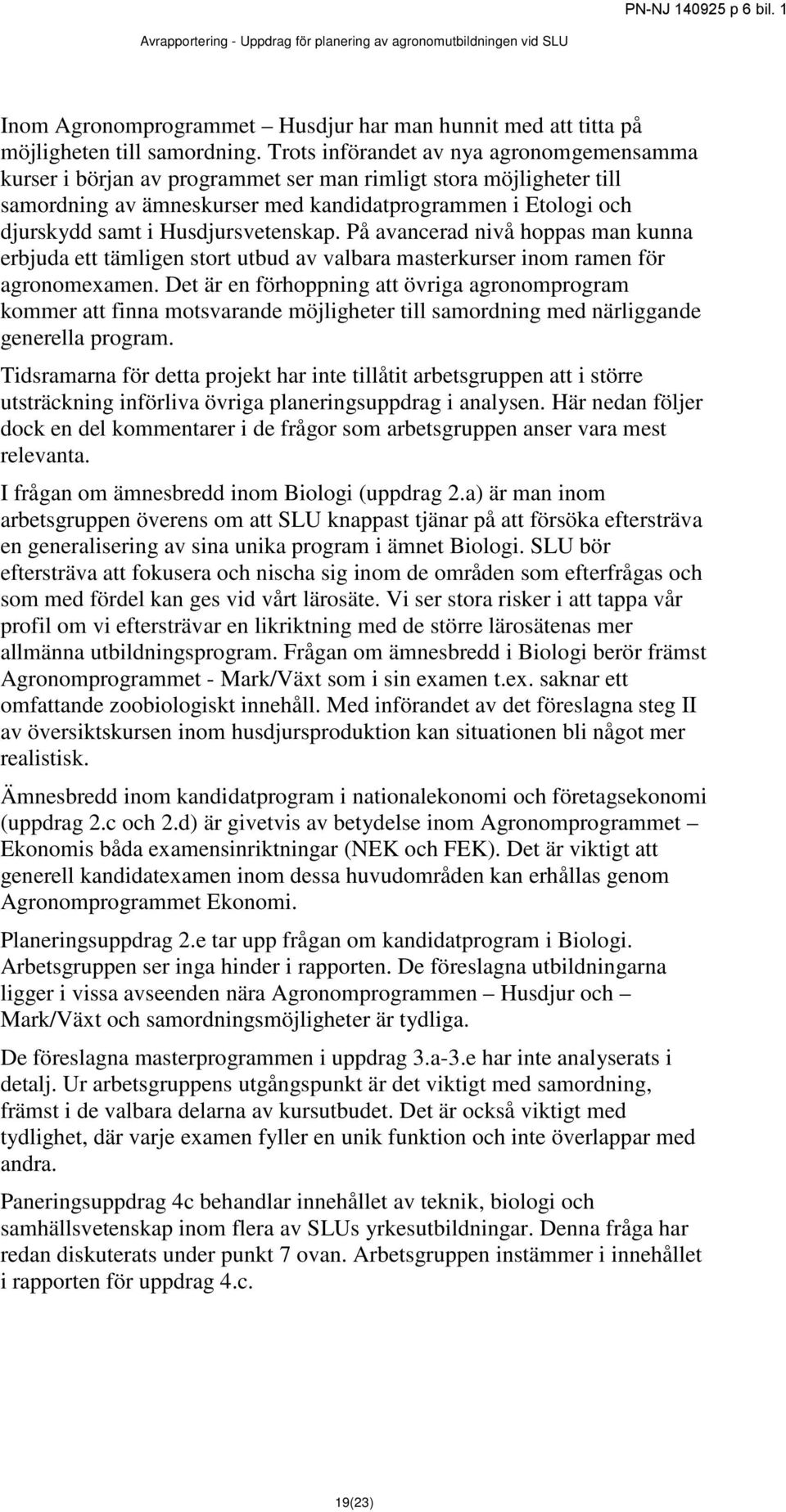 Husdjursvetenskap. På avancerad nivå hoppas man kunna erbjuda ett tämligen stort utbud av valbara masterkurser inom ramen för agronomexamen.