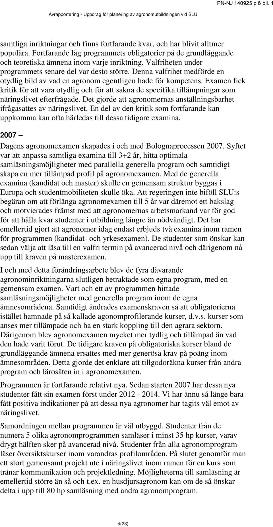 Examen fick kritik för att vara otydlig och för att sakna de specifika tillämpningar som näringslivet efterfrågade. Det gjorde att agronomernas anställningsbarhet ifrågasattes av näringslivet.