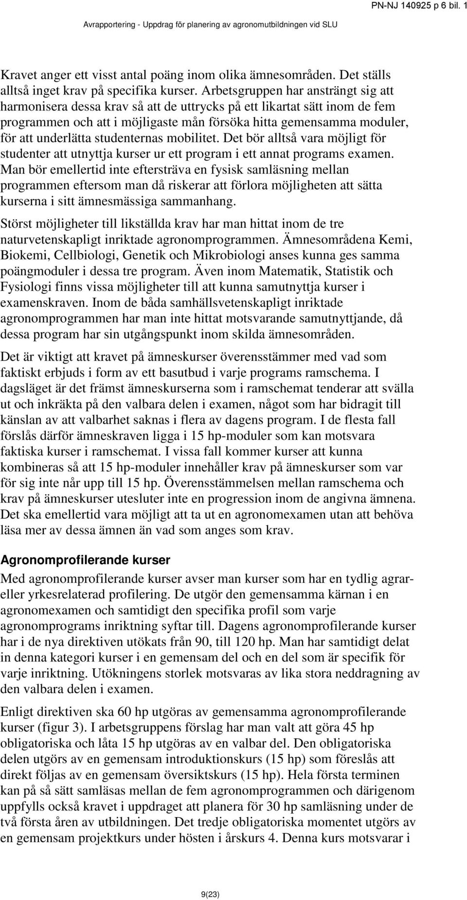 studenternas mobilitet. Det bör alltså vara möjligt för studenter att utnyttja kurser ur ett program i ett annat programs examen.