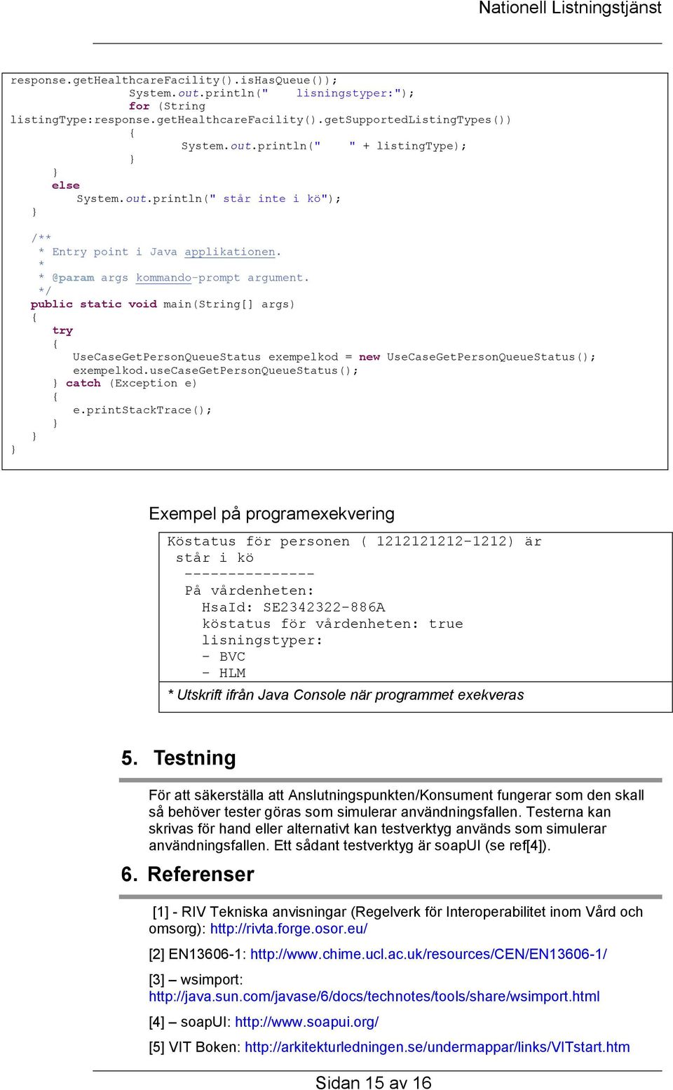 / public static void main(string[] args) UseCaseGetPersonQueueStatus exempelkod = new UseCaseGetPersonQueueStatus(); exempelkod.usecasegetpersonqueuestatus(); catch (Exception e) e.