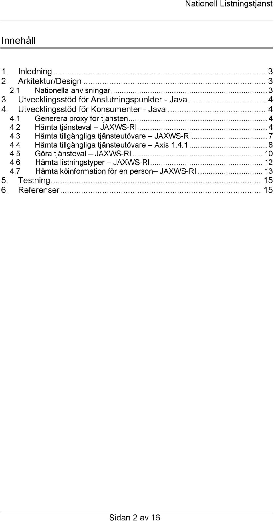 .. 7 4.4 Hämta tillgängliga tjänsteutövare Axis 1.4.1... 8 4.5 Göra tjänsteval JAXWS-RI... 10 4.6 Hämta listningstyper JAXWS-RI... 12 4.