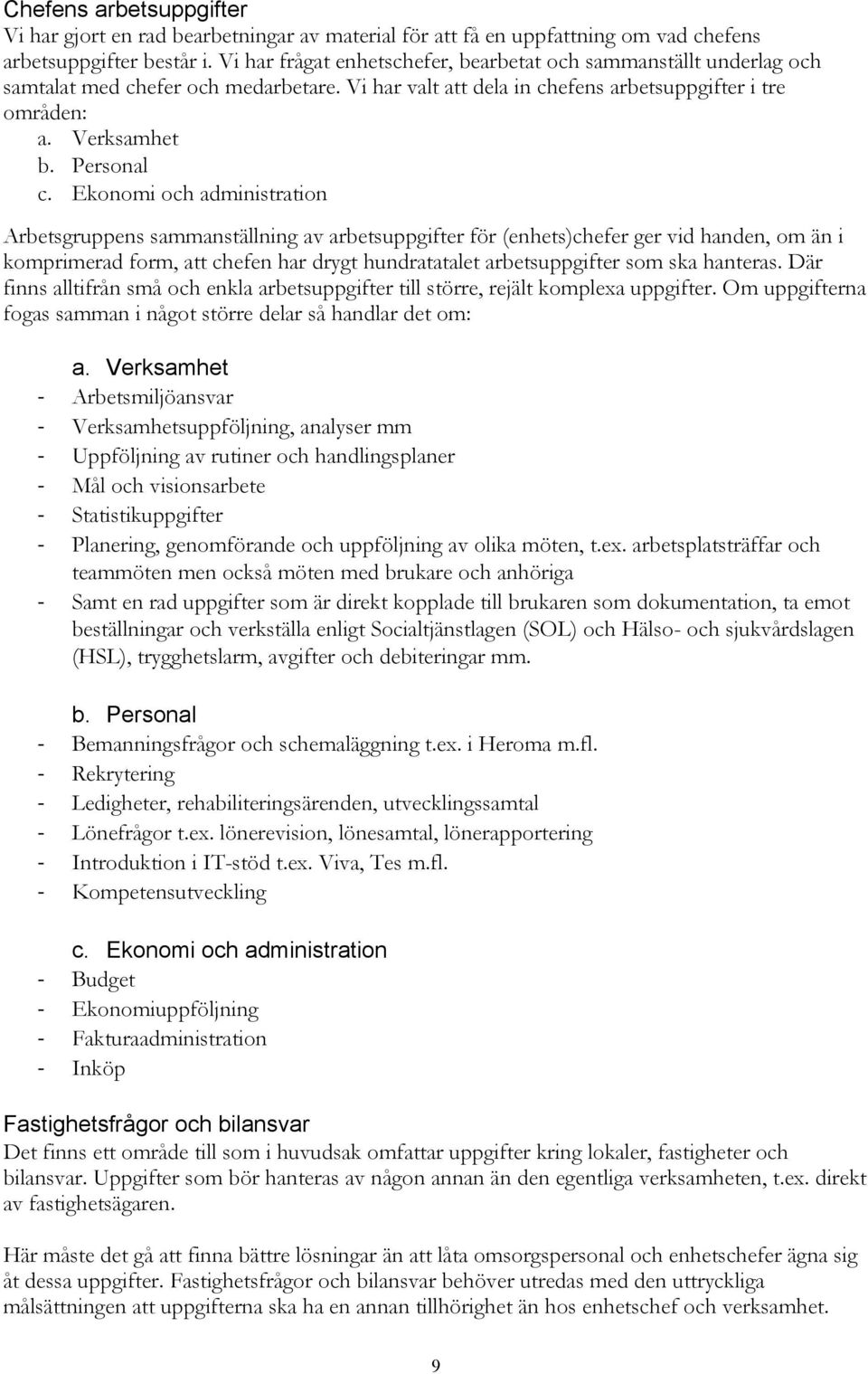 Ekonomi och administration Arbetsgruppens sammanställning av arbetsuppgifter för (enhets)chefer ger vid handen, om än i komprimerad form, att chefen har drygt hundratatalet arbetsuppgifter som ska