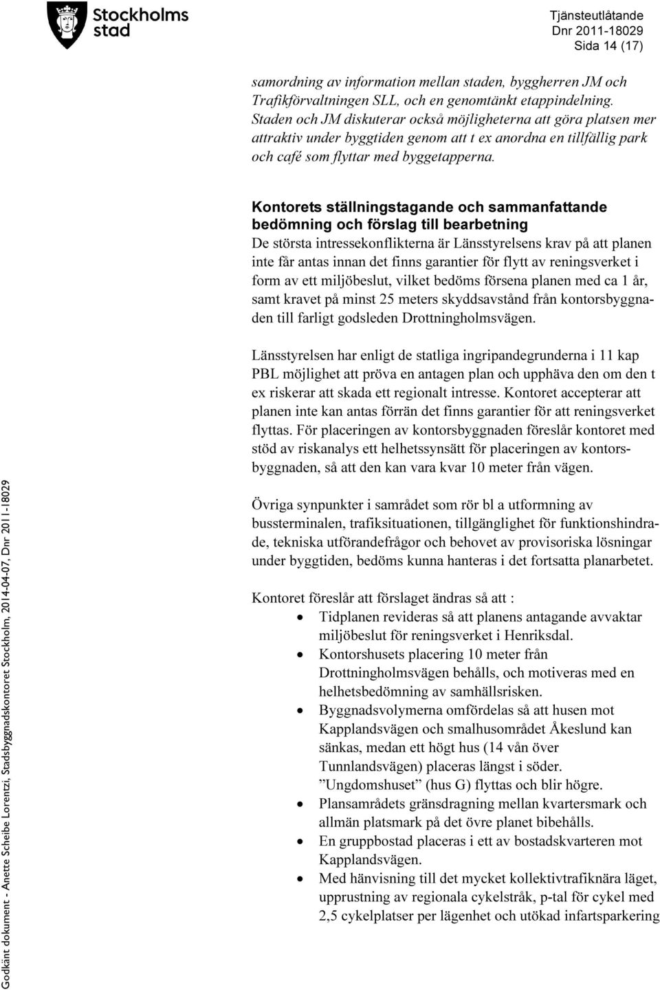 Kontorets ställningstagande och sammanfattande bedömning och förslag till bearbetning De största intressekonflikterna är Länsstyrelsens krav på att planen inte får antas innan det finns garantier för