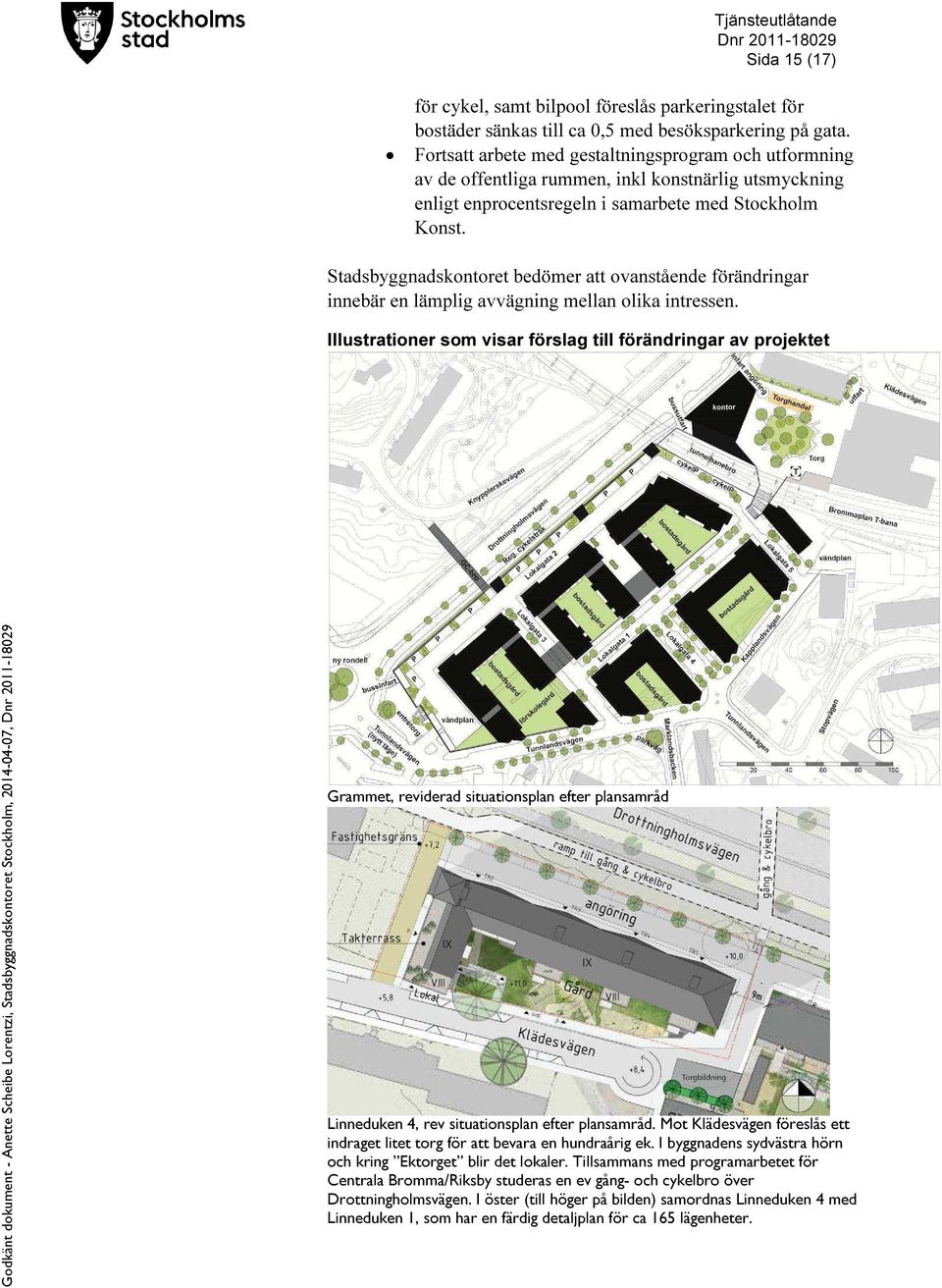 Stadsbyggnadskontoret bedömer att ovanstående förändringar innebär en lämplig avvägning mellan olika intressen.