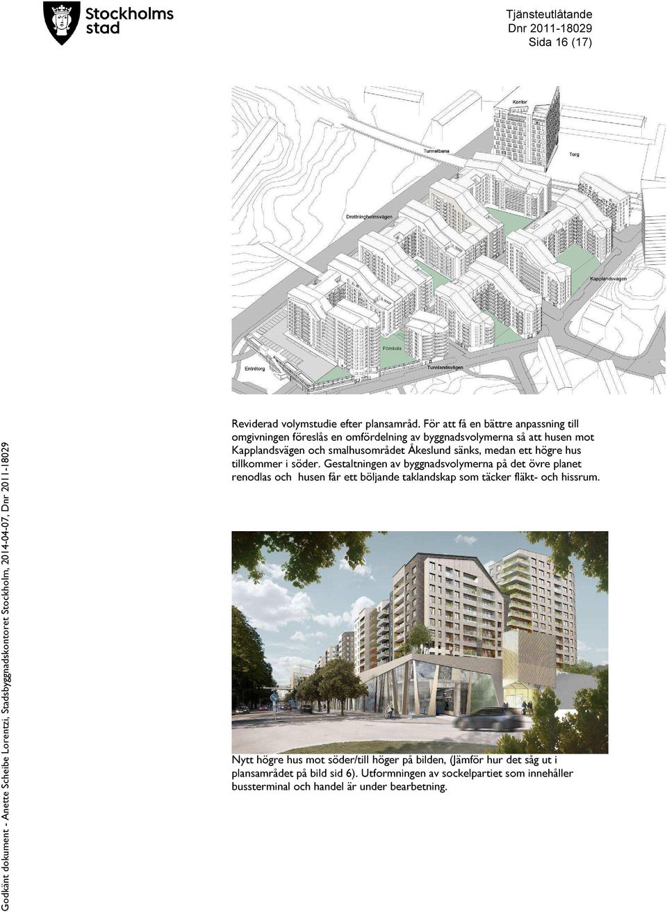 smalhusområdet Åkeslund sänks, medan ett högre hus tillkommer i söder.