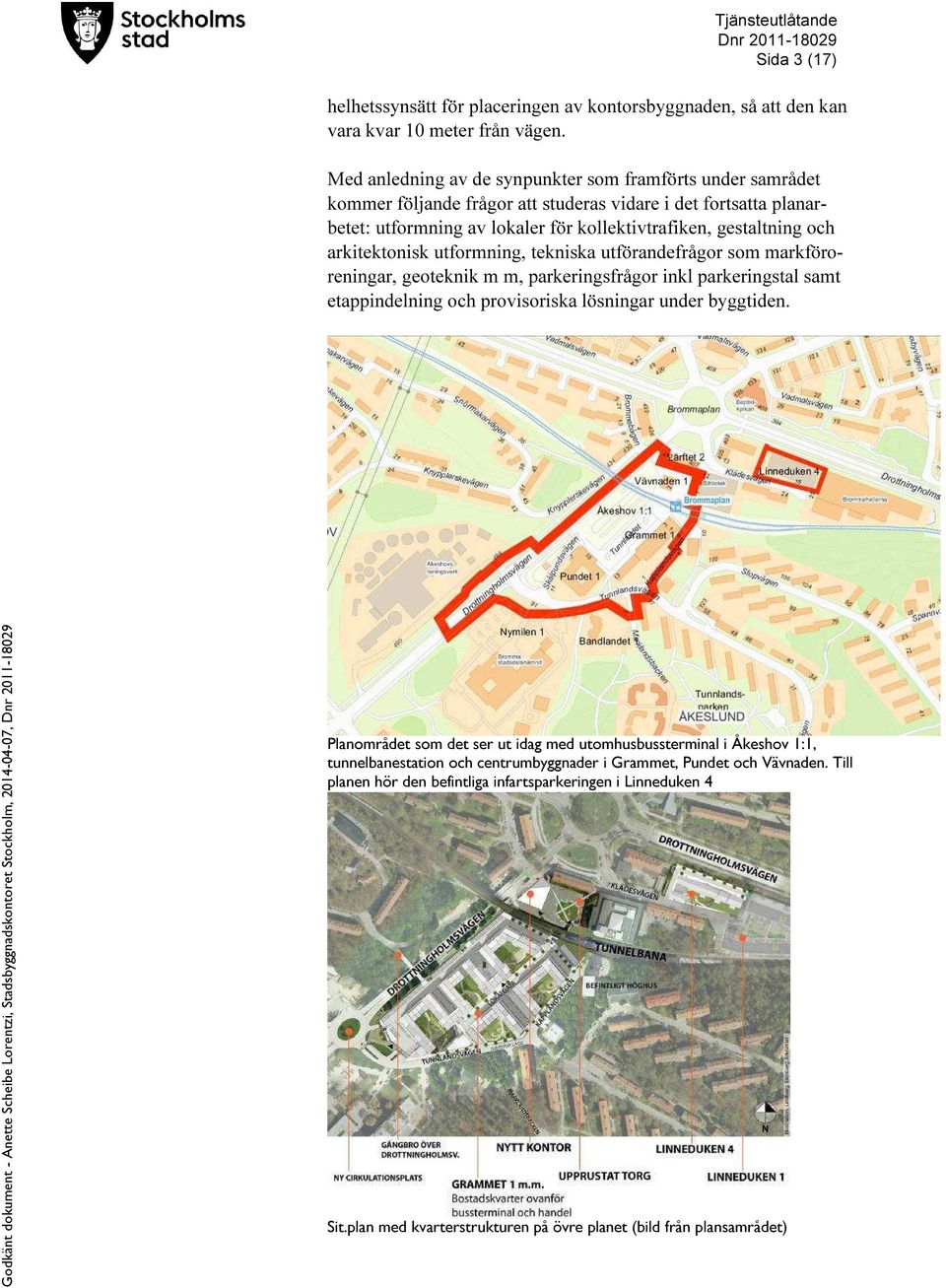 och arkitektonisk utformning, tekniska utförandefrågor som markföroreningar, geoteknik m m, parkeringsfrågor inkl parkeringstal samt etappindelning och provisoriska lösningar under byggtiden.