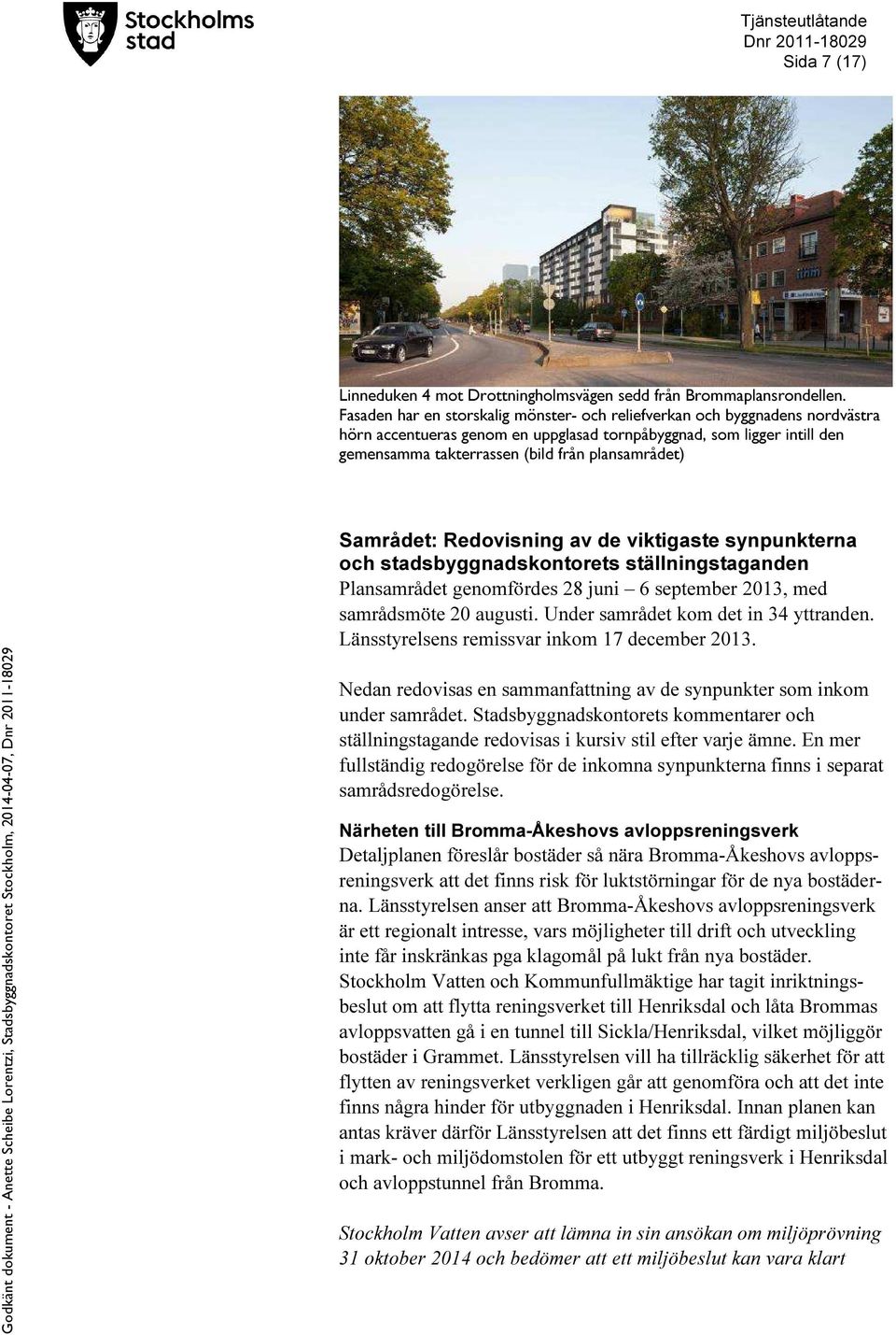Samrådet: Redovisning av de viktigaste synpunkterna och stadsbyggnadskontorets ställningstaganden Plansamrådet genomfördes 28 juni 6 september 2013, med samrådsmöte 20 augusti.