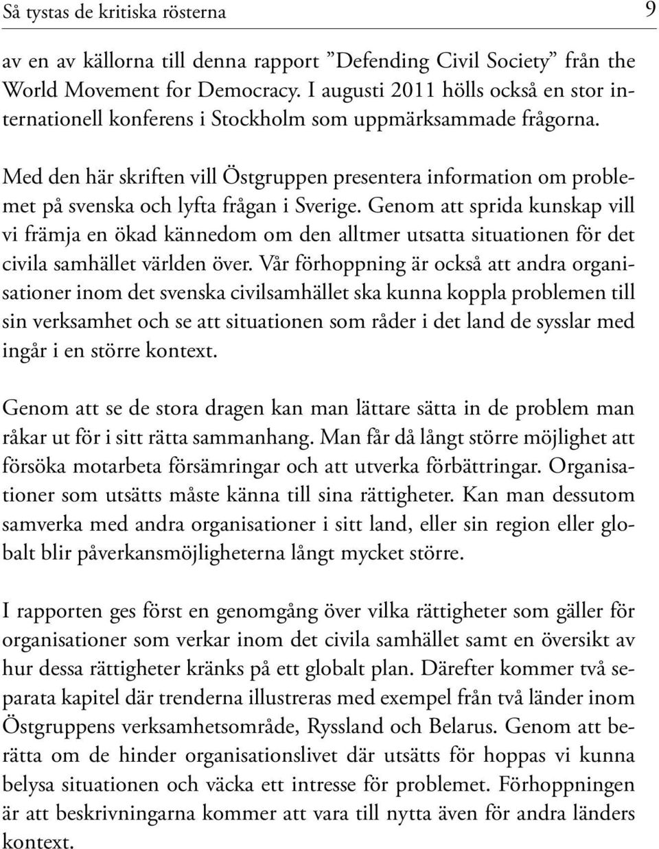 Med den här skriften vill Östgruppen presentera information om problemet på svenska och lyfta frågan i Sverige.