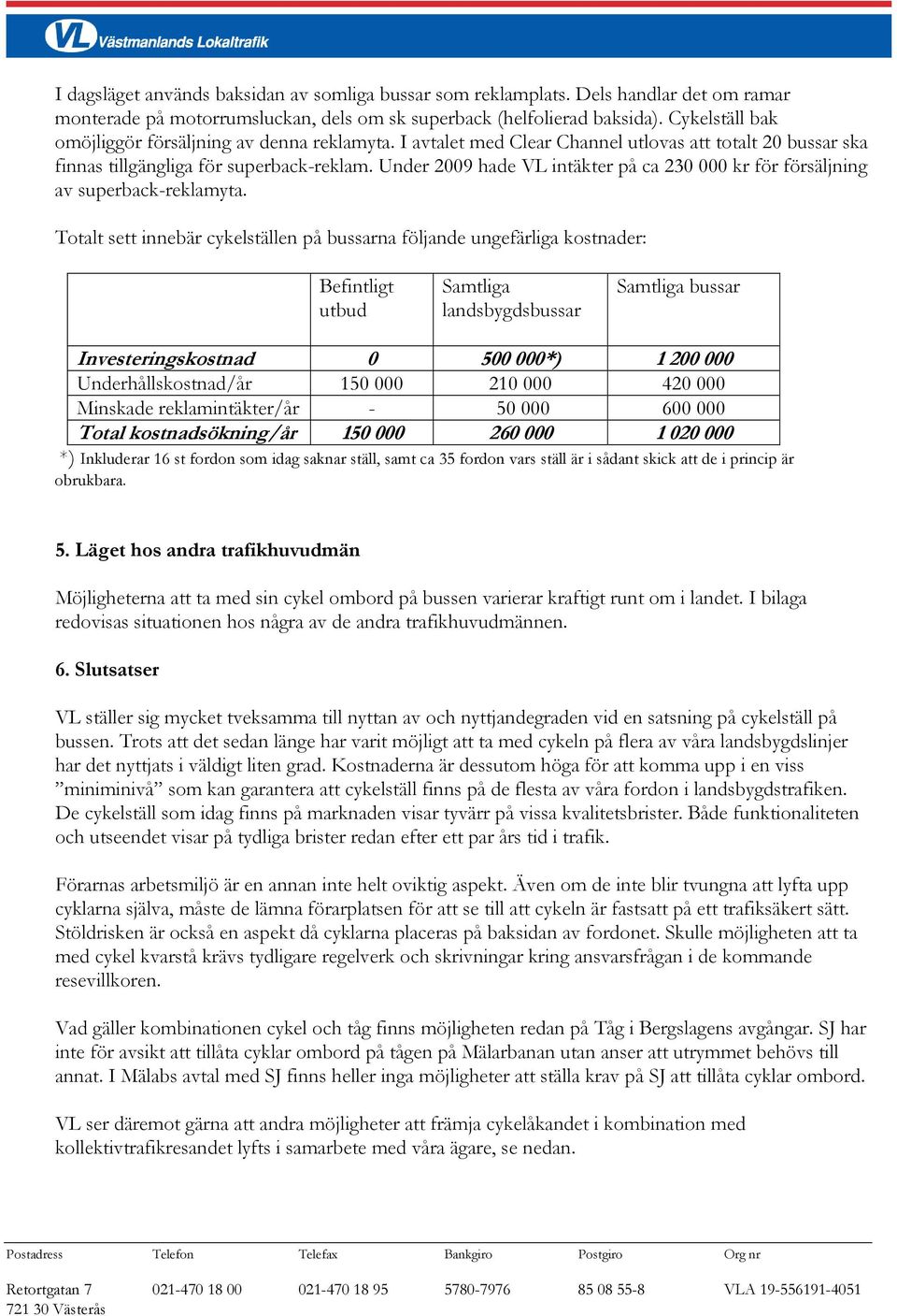 Under 2009 hade VL intäkter på ca 230 000 kr för försäljning av superback-reklamyta.