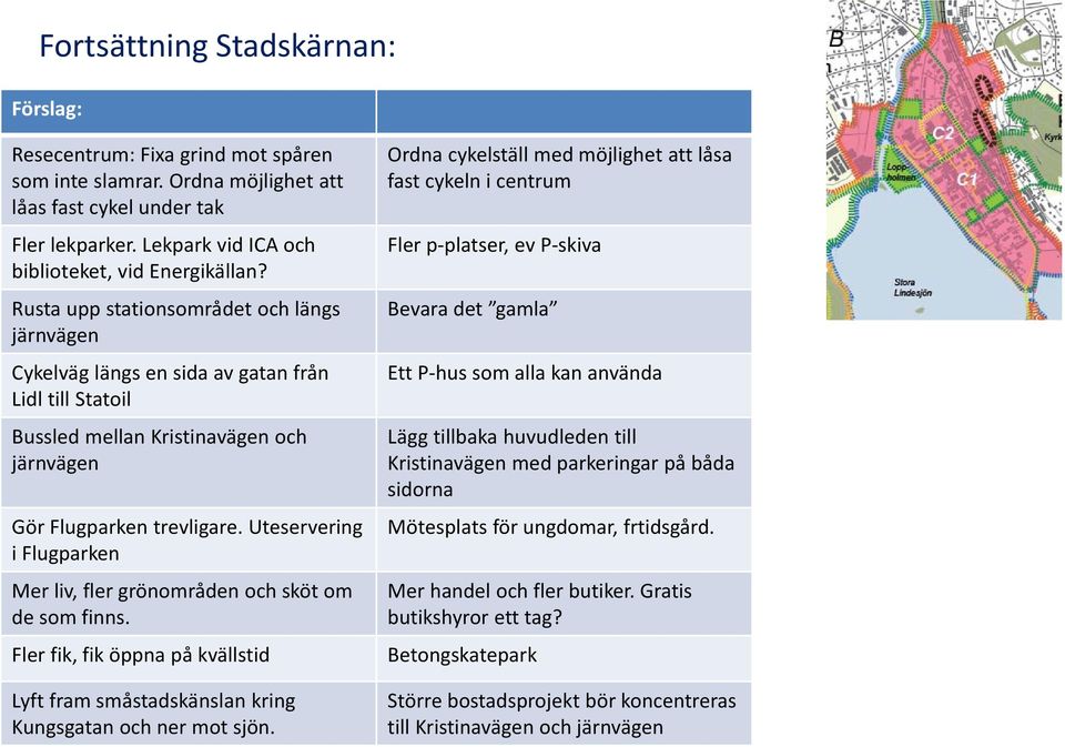 Uteservering i Flugparken Mer liv, fler grönområden och sköt om de som finns. Fler fik, fik öppna på kvällstid Lyft fram småstadskänslan kring Kungsgatan och ner mot sjön.