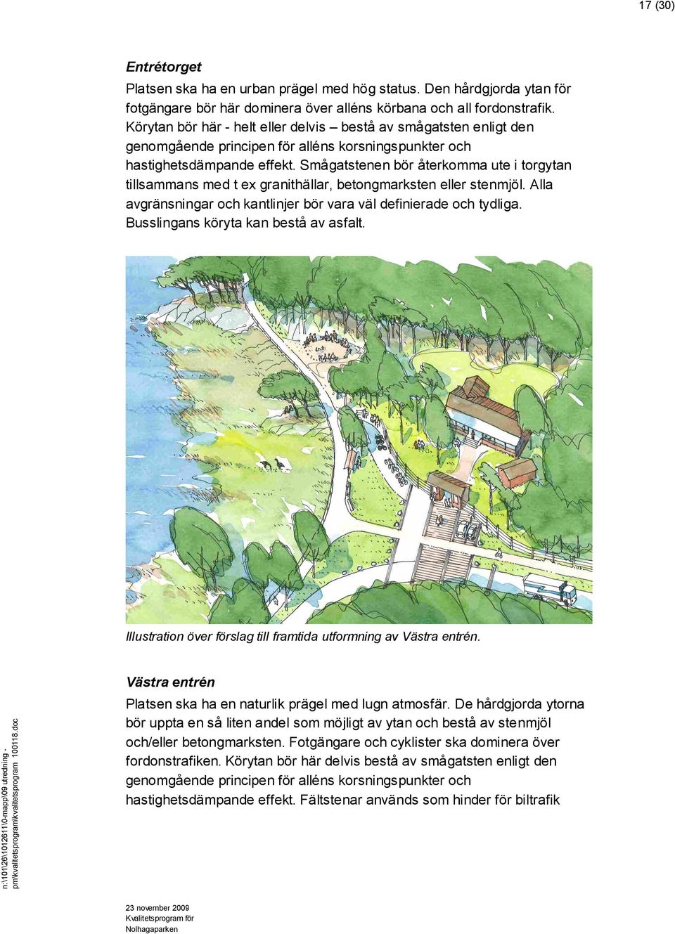 Smågatstenen bör återkomma ute i torgytan tillsammans med t ex granithällar, betongmarksten eller stenmjöl. Alla avgränsningar och kantlinjer bör vara väl definierade och tydliga.