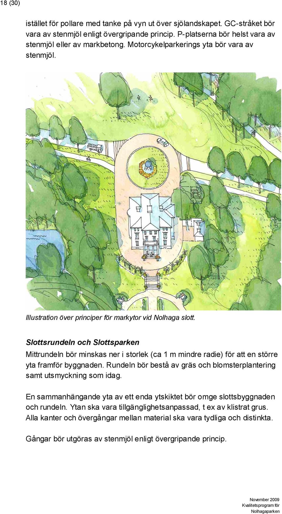 Slottsrundeln och Slottsparken Mittrundeln bör minskas ner i storlek (ca 1 m mindre radie) för att en större yta framför byggnaden.