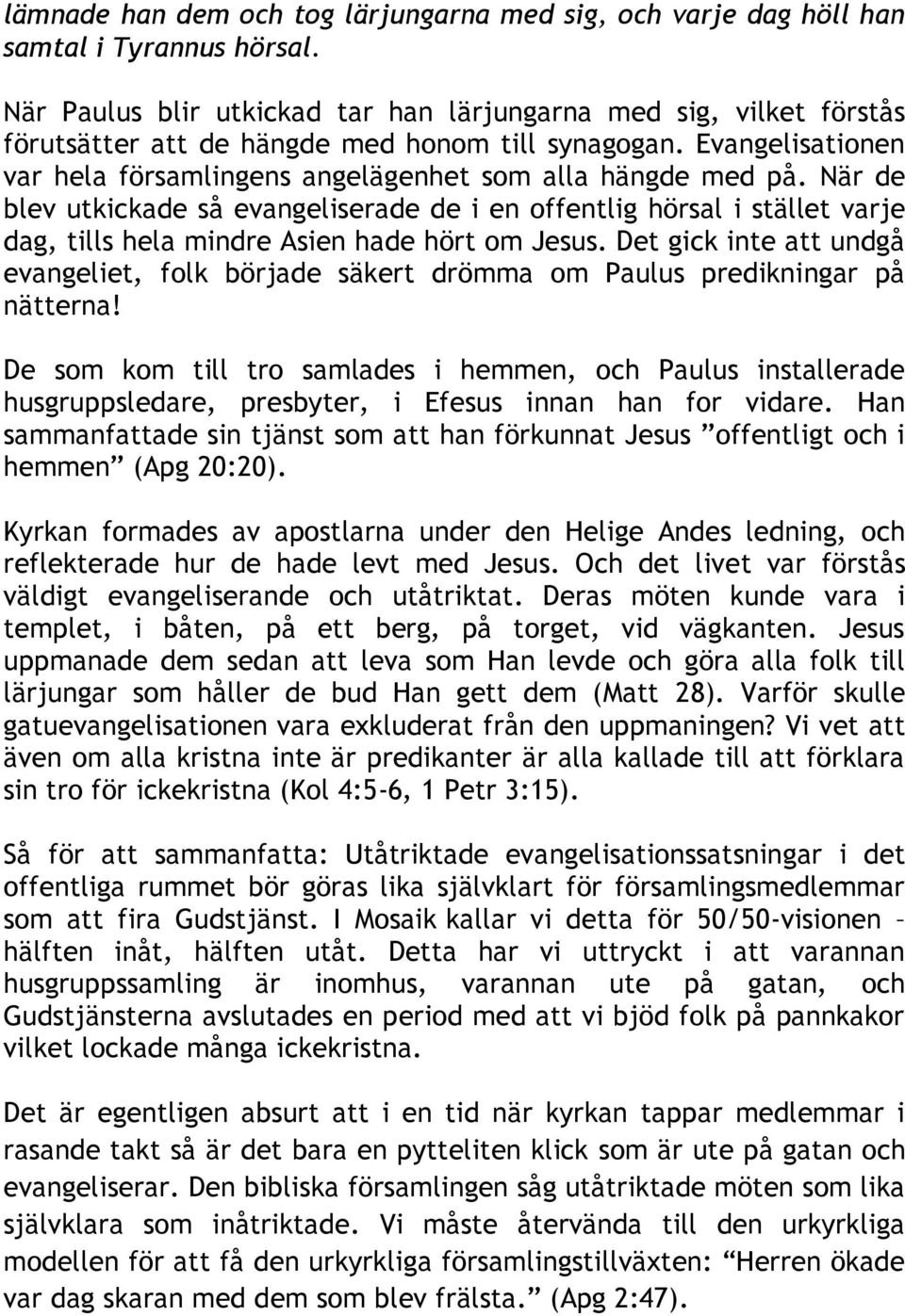 När de blev utkickade så evangeliserade de i en offentlig hörsal i stället varje dag, tills hela mindre Asien hade hört om Jesus.