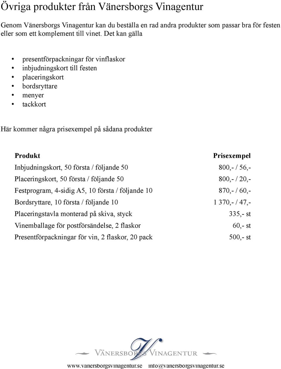 Prisexempel Inbjudningskort, 50 första / följande 50 800,- / 56,- Placeringskort, 50 första / följande 50 800,- / 20,- Festprogram, 4-sidig A5, 10 första / följande 10 870,- / 60,-