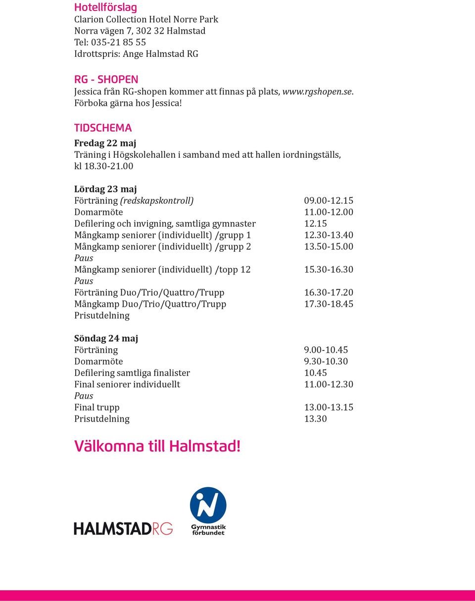 15 Domarmöte 11.00-12.00 Defilering och invigning, samtliga gymnaster 12.15 Mångkamp seniorer (individuellt) /grupp 1 12.30-13.40 Mångkamp seniorer (individuellt) /grupp 2 13.50-15.