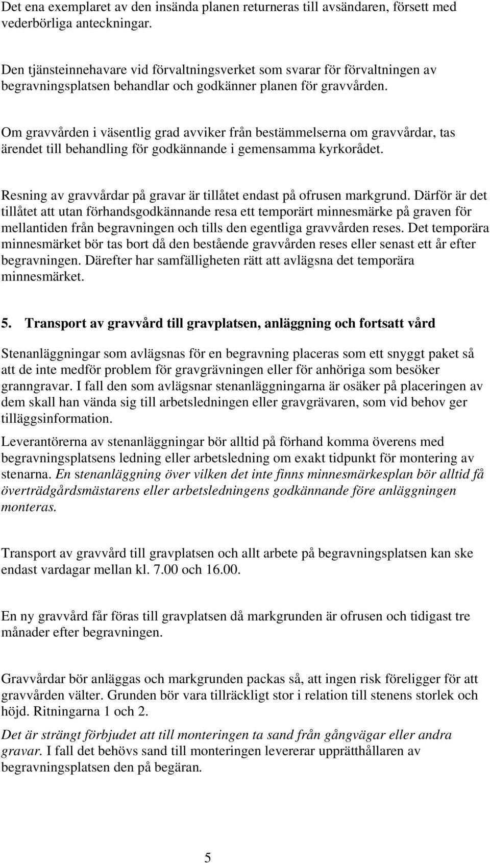 Om gravvården i väsentlig grad avviker från bestämmelserna om gravvårdar, tas ärendet till behandling för godkännande i gemensamma kyrkorådet.