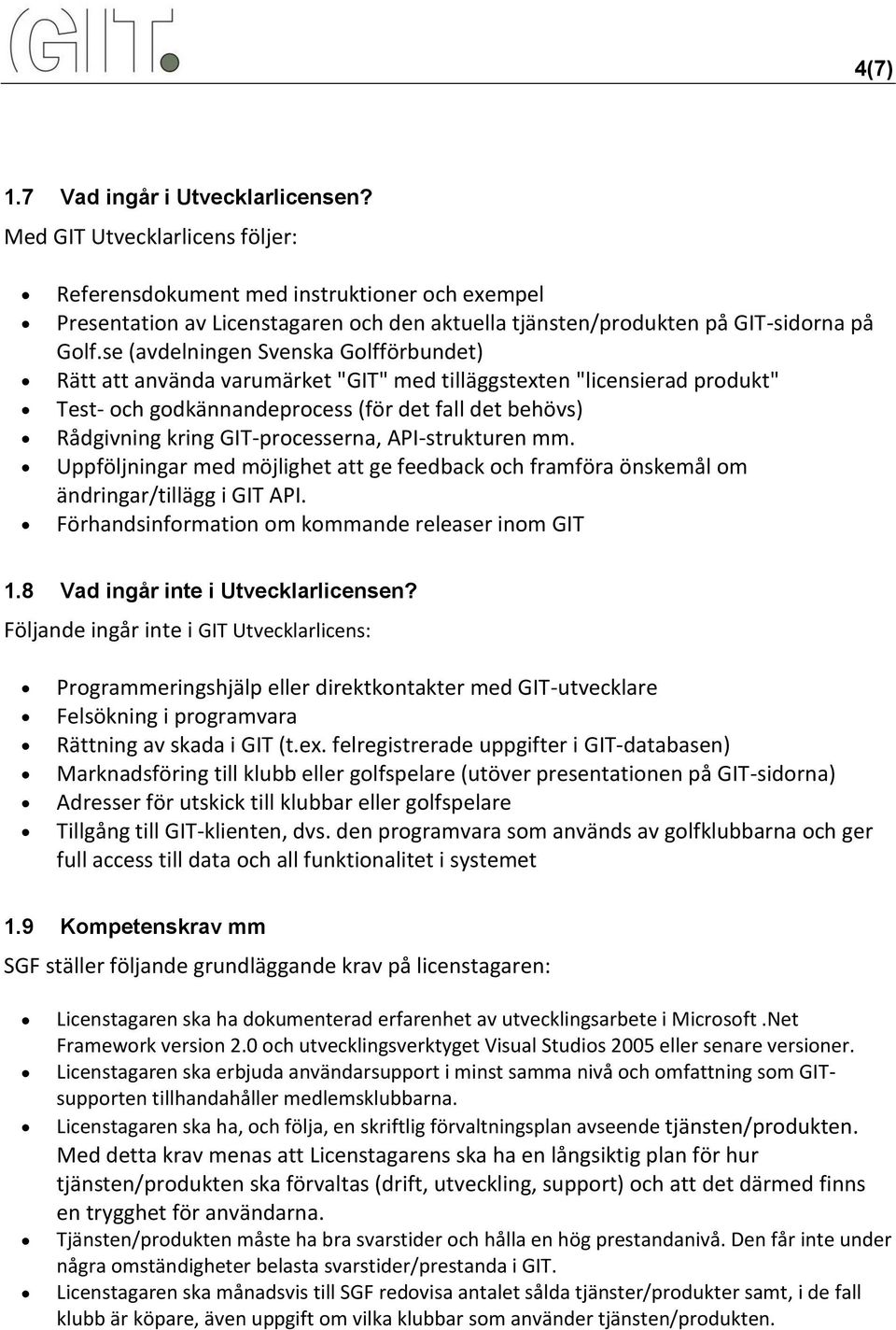 se (avdelningen Svenska Golfförbundet) Rätt att använda varumärket "GIT" med tilläggstexten "licensierad produkt" Test- och godkännandeprocess (för det fall det behövs) Rådgivning kring