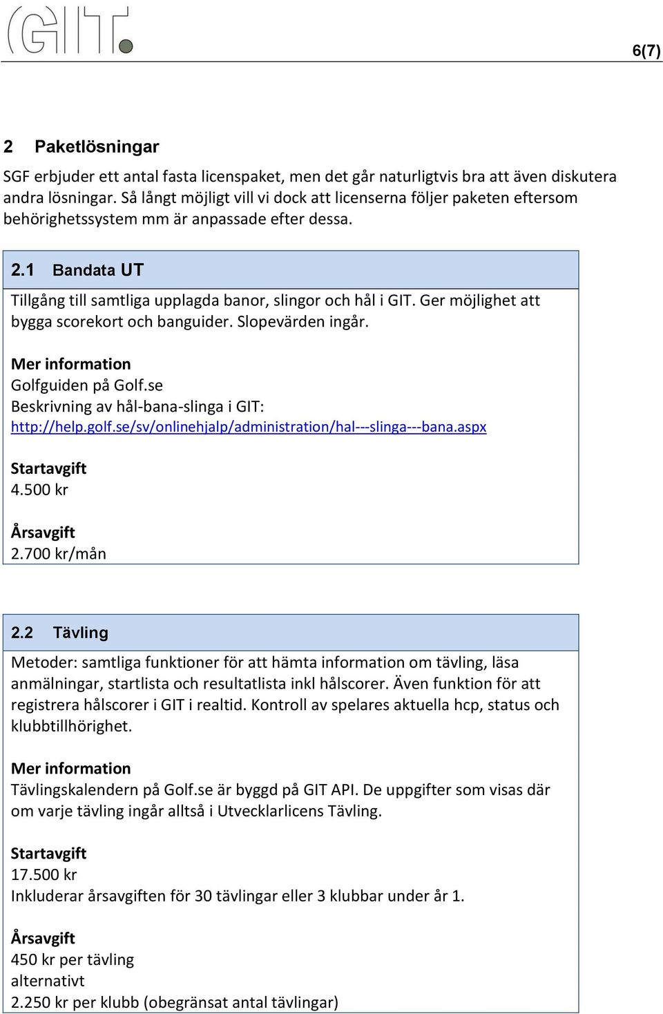 Ger möjlighet att bygga scorekort och banguider. Slopevärden ingår. Mer information Golfguiden på Golf.se Beskrivning av hål-bana-slinga i GIT: http://help.golf.