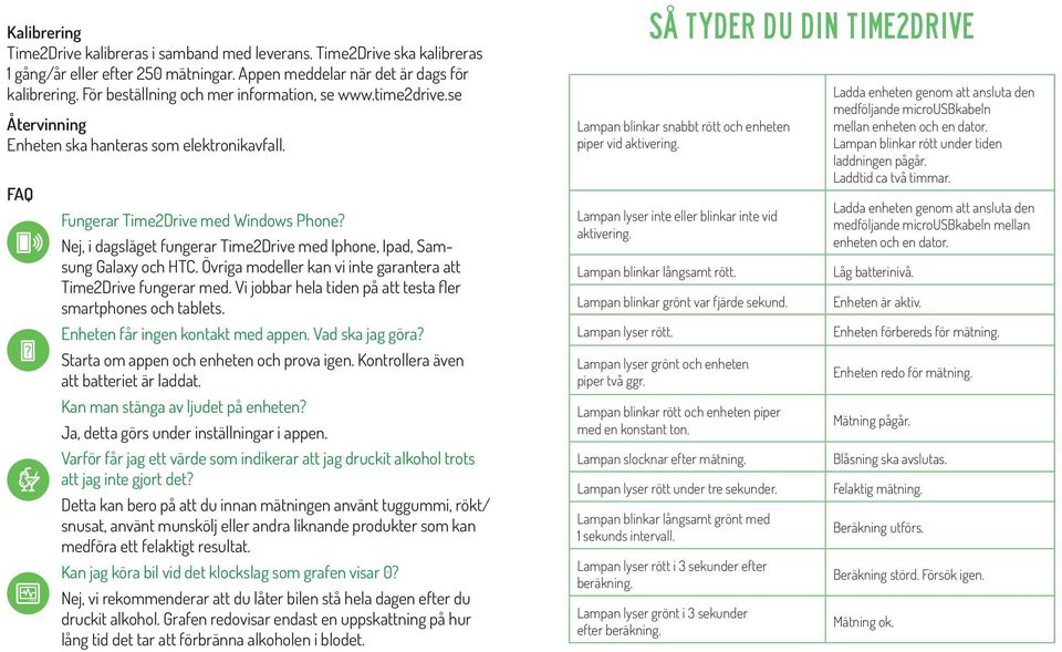 Nej, i dagsläget fungerar Time2Drive med Iphone, Ipad, Samsung Galaxy och HTC. Övriga modeller kan vi inte garantera att Time2Drive fungerar med.