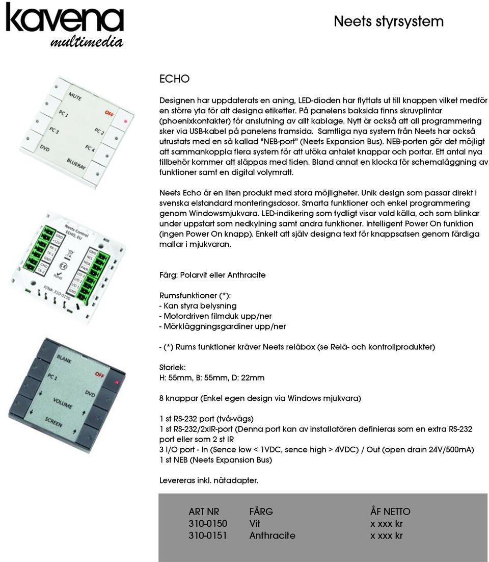 Samtliga nya system från Neets har också utrustats med en så kallad "NEB-port" (Neets Expansion Bus). NEB-porten gör det möjligt att sammankoppla flera system för att utöka antalet knappar och portar.