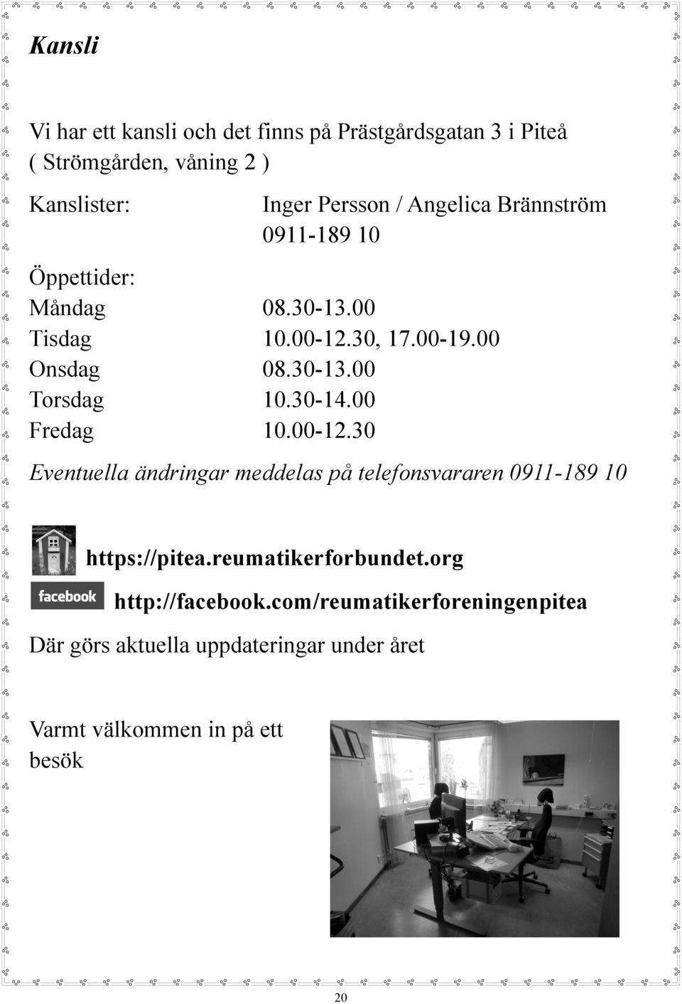 30-14.00 Fredag 10.00-12.30 Eventuella ändringar meddelas på telefonsvararen 0911-189 10 https://pitea.reumatikerforbundet.