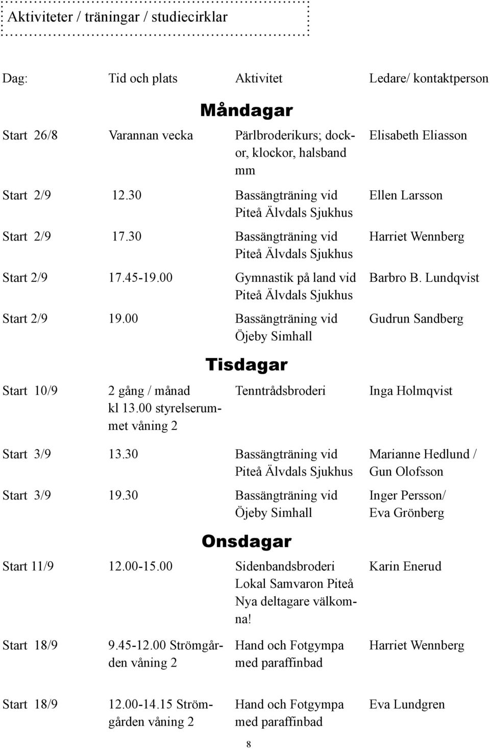 00 Bassängträning vid Öjeby Simhall Start 10/9 2 gång / månad kl 13.00 styrelserummet våning 2 Tisdagar Tenntrådsbroderi Start 3/9 13.30 Bassängträning vid Piteå Älvdals Sjukhus Start 3/9 19.