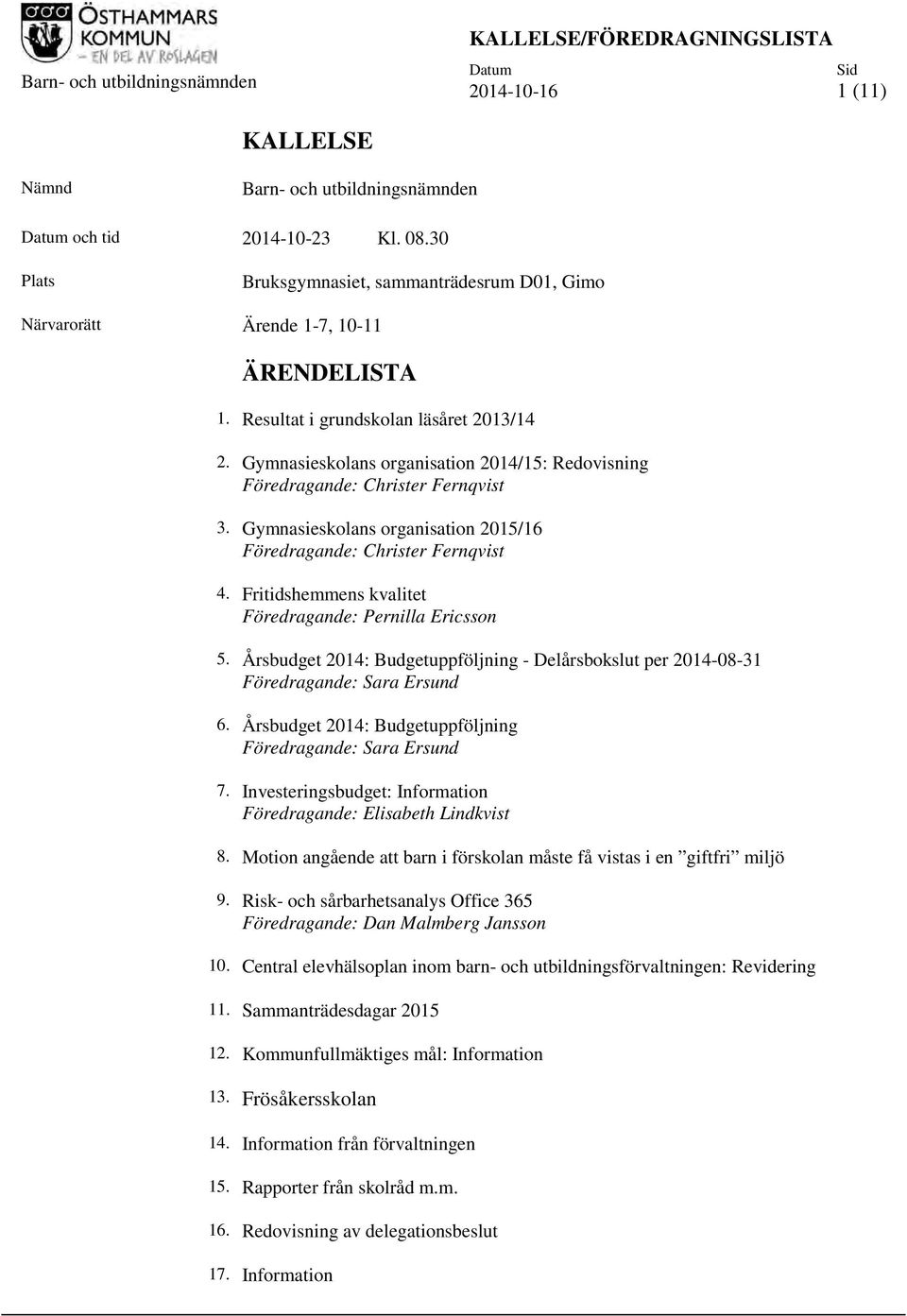 Gymnasieskolans organisation 2014/15: Redovisning Föredragande: Christer Fernqvist 3. Gymnasieskolans organisation 2015/16 Föredragande: Christer Fernqvist 4.