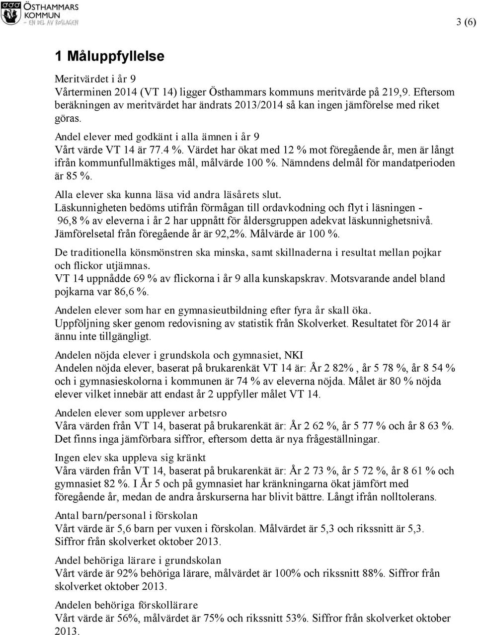 Värdet har ökat med 12 % mot föregående år, men är långt ifrån kommunfullmäktiges mål, målvärde 100 %. Nämndens delmål för mandatperioden är 85 %. Alla elever ska kunna läsa vid andra läsårets slut.