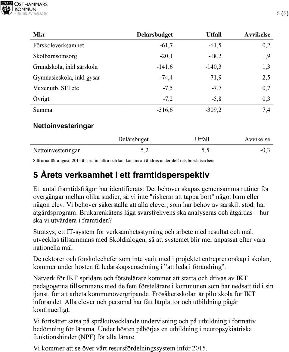 att ändras under delårets bokslutsarbete 5 Årets verksamhet i ett framtidsperspektiv Ett antal framtidsfrågor har identifierats: Det behöver skapas gemensamma rutiner för övergångar mellan olika