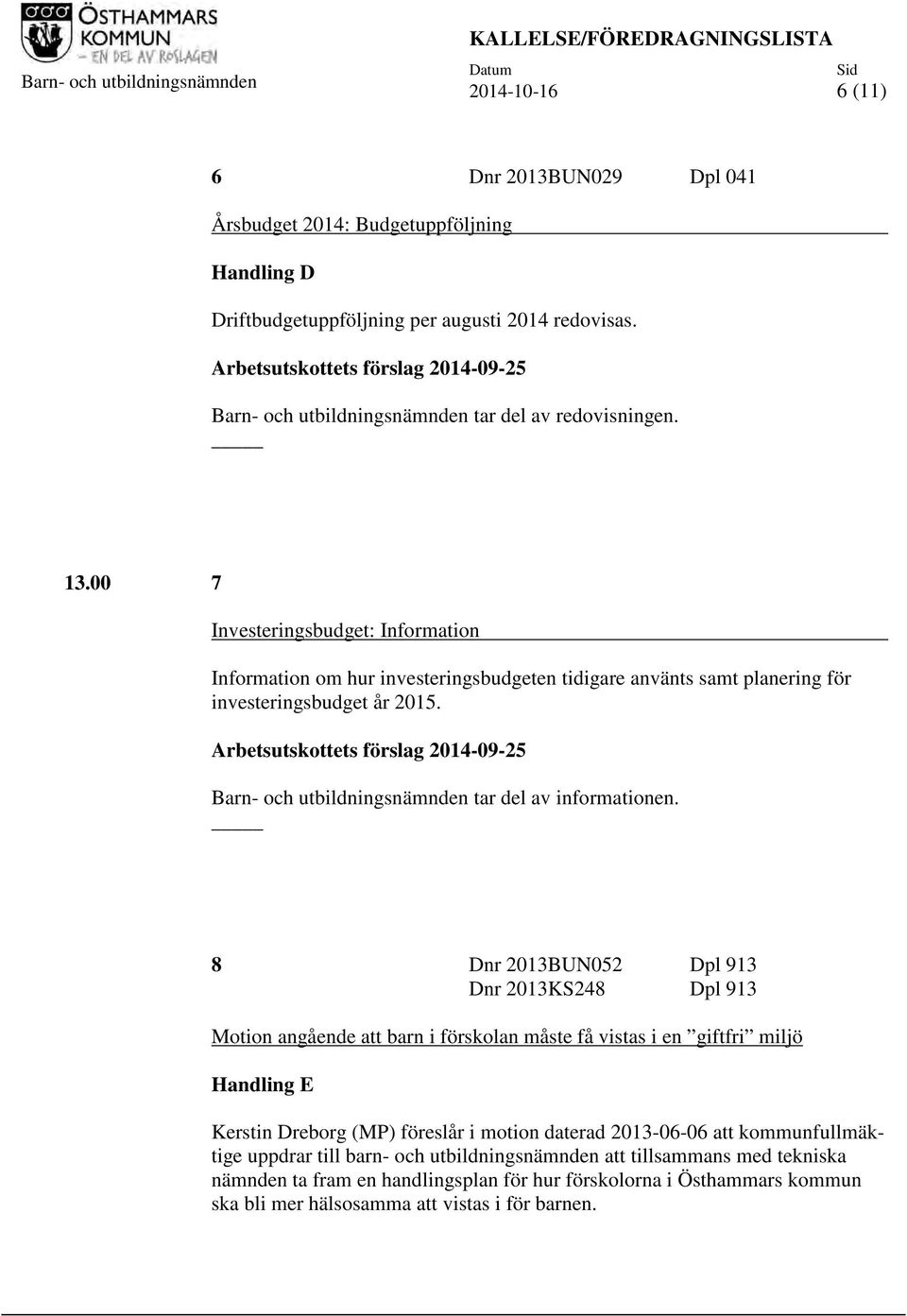 00 7 Investeringsbudget: Information Information om hur investeringsbudgeten tidigare använts samt planering för investeringsbudget år 2015.