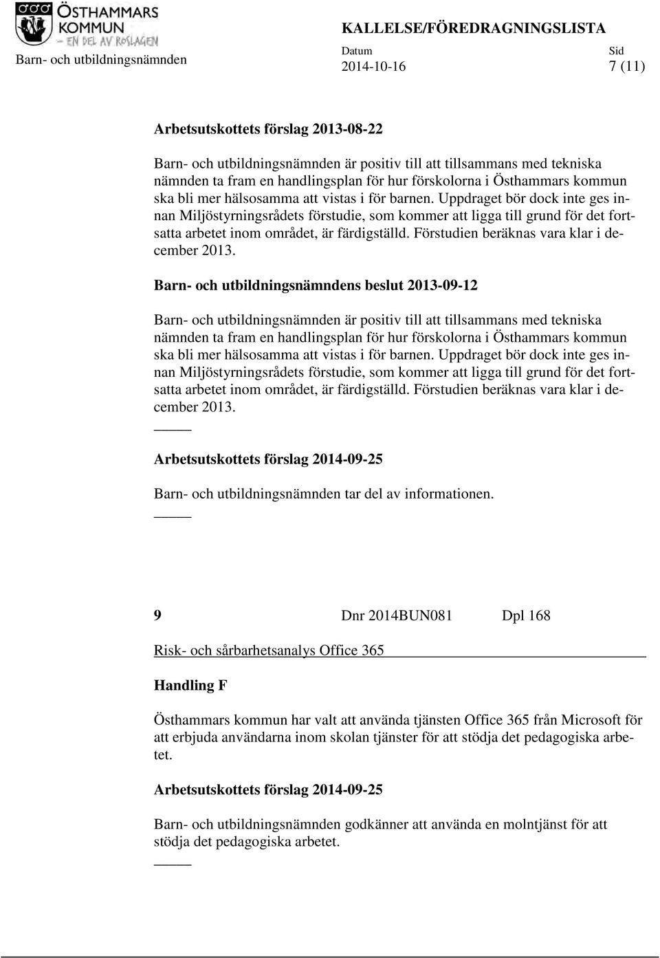 Uppdraget bör dock inte ges innan Miljöstyrningsrådets förstudie, som kommer att ligga till grund för det fortsatta arbetet inom området, är färdigställd.