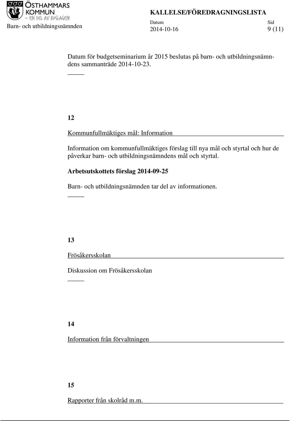 12 Kommunfullmäktiges mål: Information Information om kommunfullmäktiges förslag till nya mål och styrtal och hur de påverkar barn- och