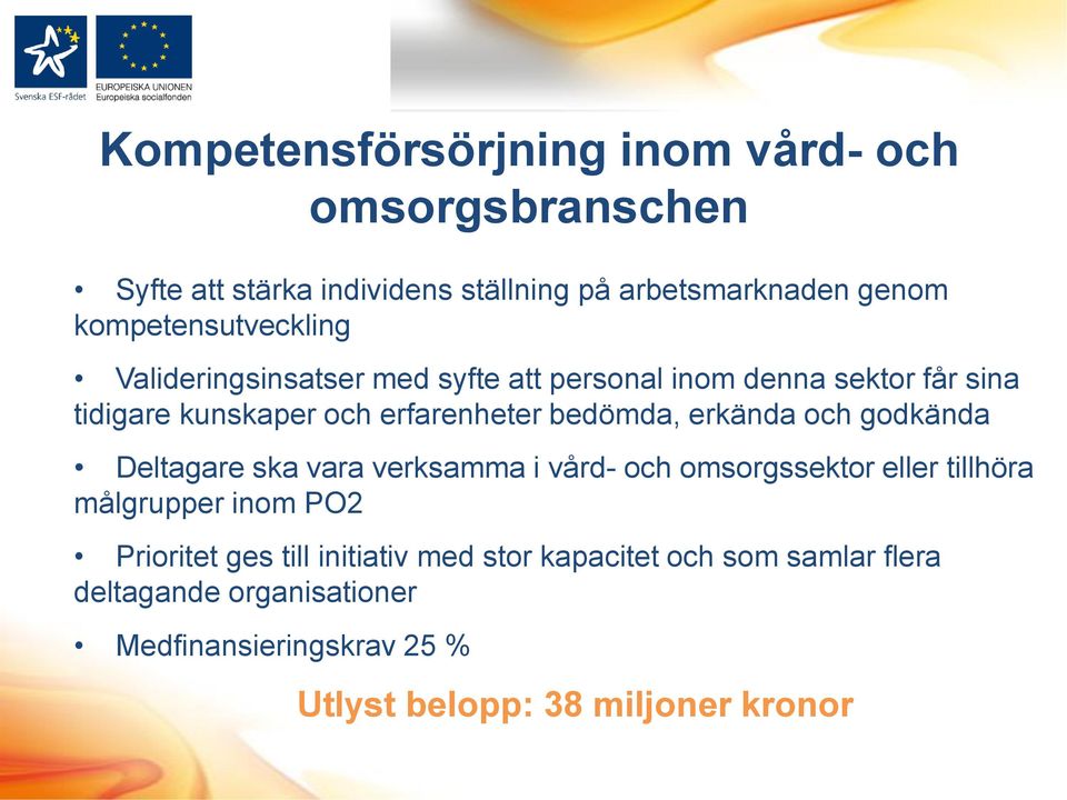 bedömda, erkända och godkända Deltagare ska vara verksamma i vård- och omsorgssektor eller tillhöra målgrupper inom PO2