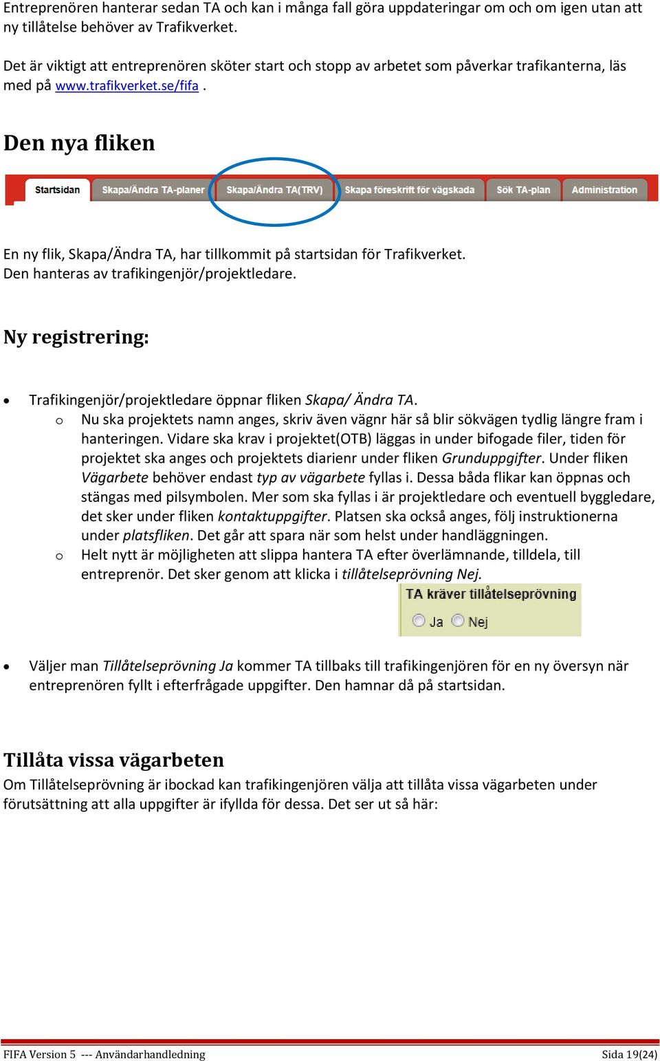 Den nya fliken En ny flik, Skapa/Ändra TA, har tillkommit på startsidan för Trafikverket. Den hanteras av trafikingenjör/projektledare.