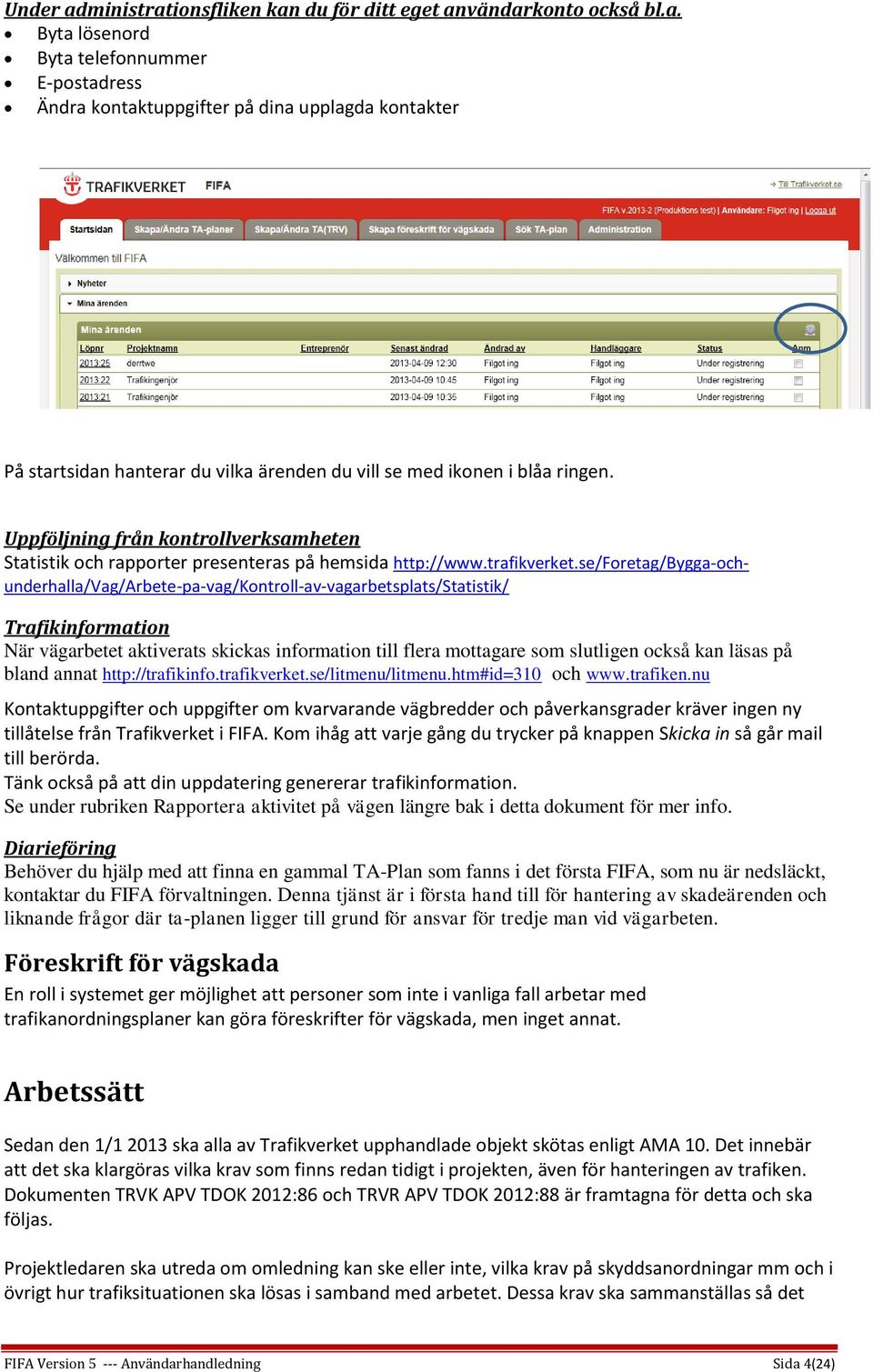 se/foretag/bygga-ochunderhalla/vag/arbete-pa-vag/kontroll-av-vagarbetsplats/statistik/ Trafikinformation När vägarbetet aktiverats skickas information till flera mottagare som slutligen också kan