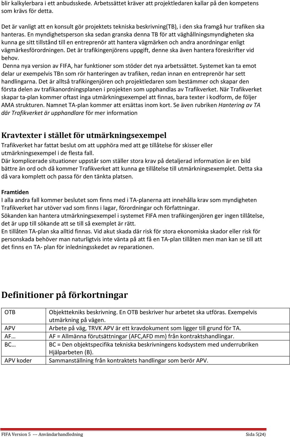 En myndighetsperson ska sedan granska denna TB för att väghållningsmyndigheten ska kunna ge sitt tillstånd till en entreprenör att hantera vägmärken och andra anordningar enligt vägmärkesförordningen.