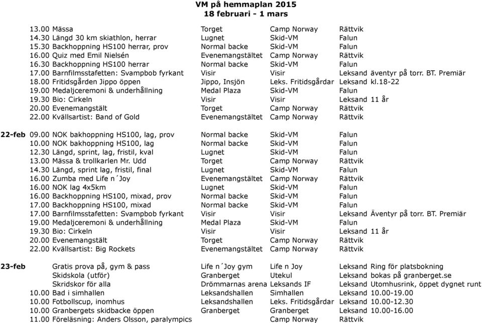 Fritidsgårdar Leksand kl.18-22 19.30 Bio: Cirkeln Visir Visir Leksand 11 år 22.00 Kvällsartist: Band of Gold Evenemangstältet Camp Norway Rättvik 22-feb 09.