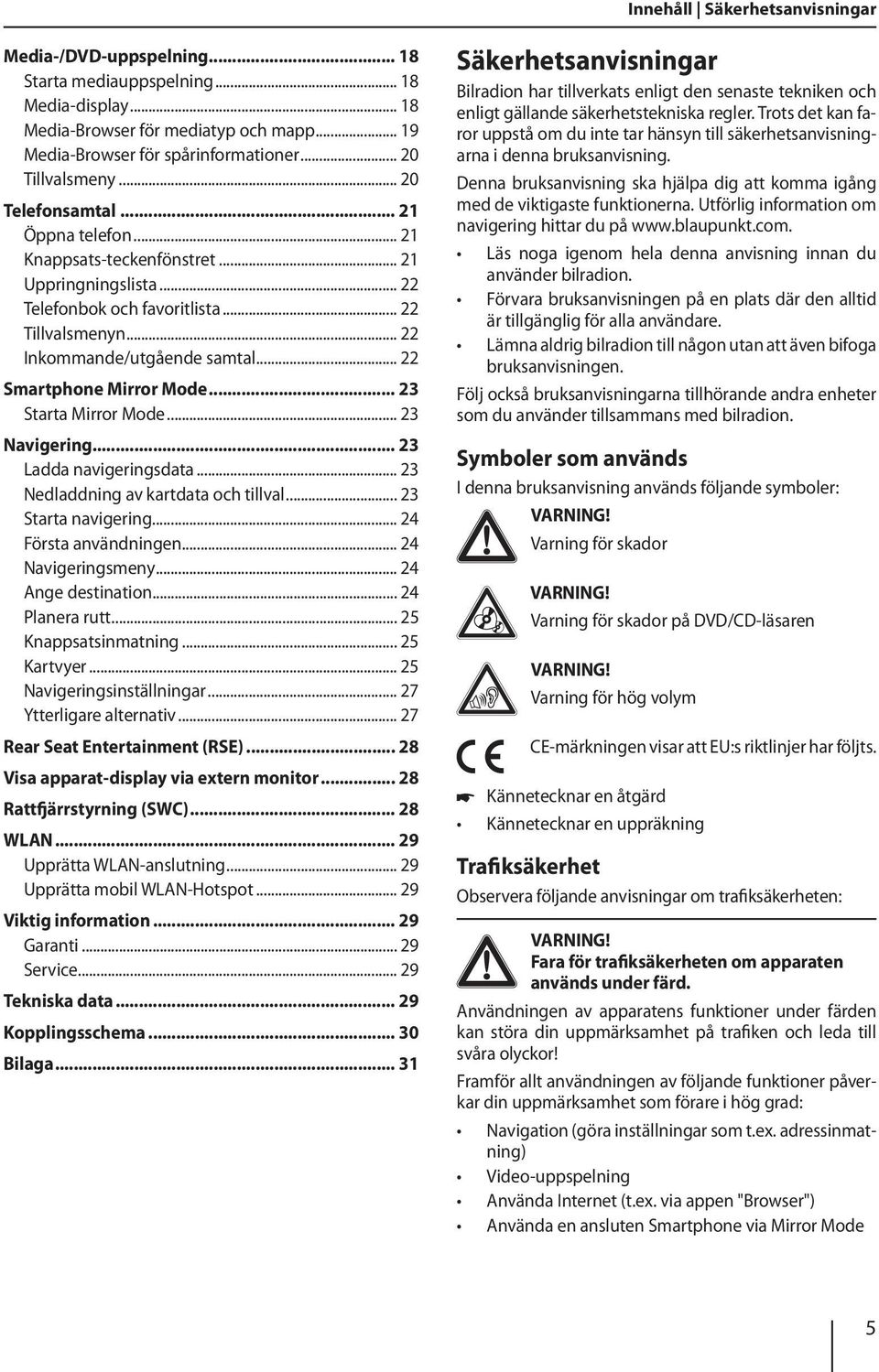 .. 22 Smartphone Mirror Mode... 23 Starta Mirror Mode... 23 Navigering... 23 Ladda navigeringsdata... 23 Nedladdning av kartdata och tillval... 23 Starta navigering... 24 Första användningen.