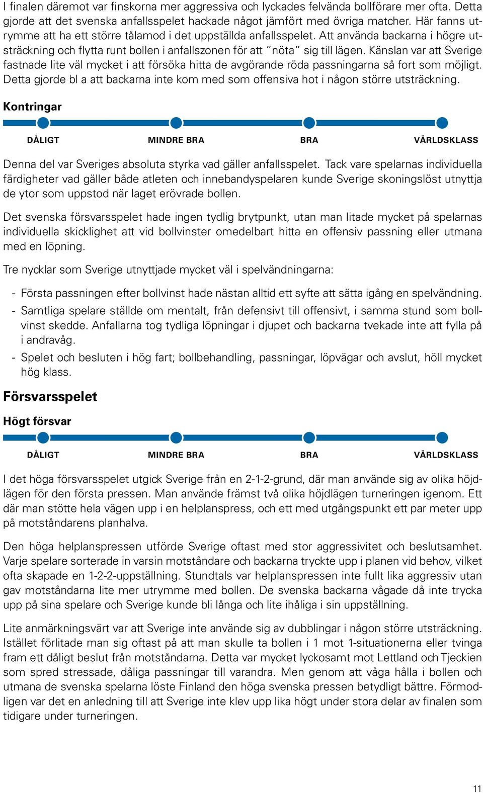 Känslan var att Sverige fastnade lite väl mycket i att försöka hitta de avgörande röda passningarna så fort som möjligt.